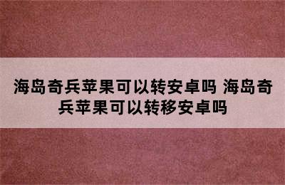 海岛奇兵苹果可以转安卓吗 海岛奇兵苹果可以转移安卓吗